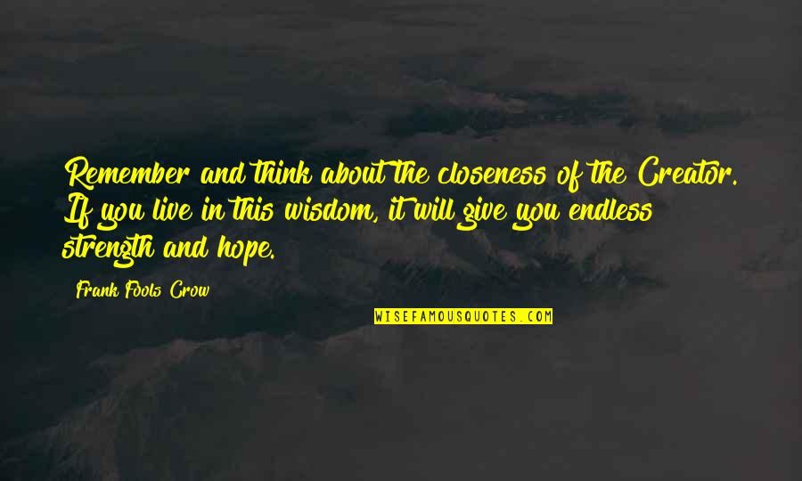 Crow Wisdom Quotes By Frank Fools Crow: Remember and think about the closeness of the Crow Wisdom Quotes By Frank Fools Crow: Remember and think about the closeness of the