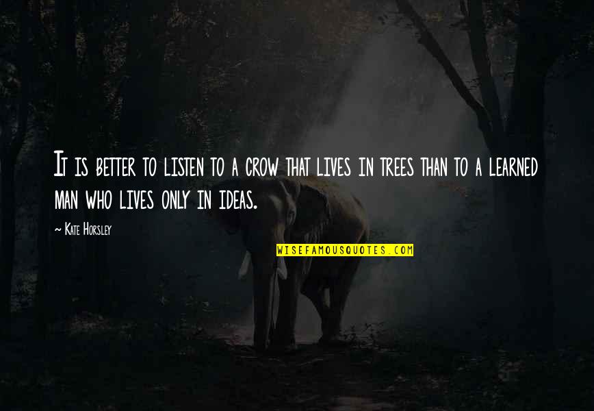 Crow Wisdom Quotes By Kate Horsley: It is better to listen to a crow Crow Wisdom Quotes By Kate Horsley: It is better to listen to a crow
