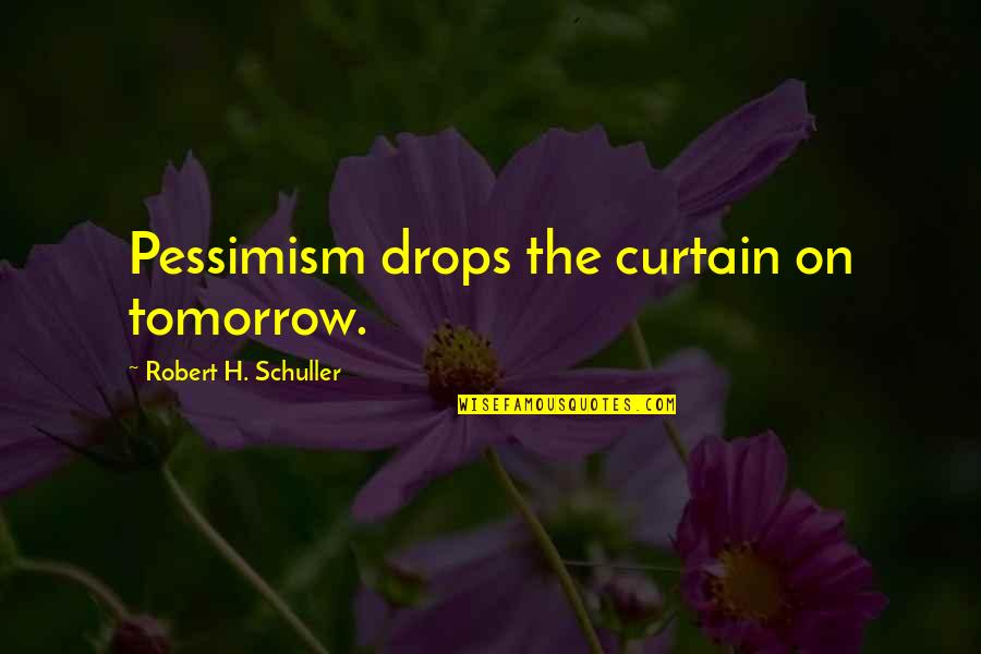 Crow Wisdom Quotes By Robert H. Schuller: Pessimism drops the curtain on tomorrow. Crow Wisdom Quotes By Robert H. Schuller: Pessimism drops the curtain on tomorrow.