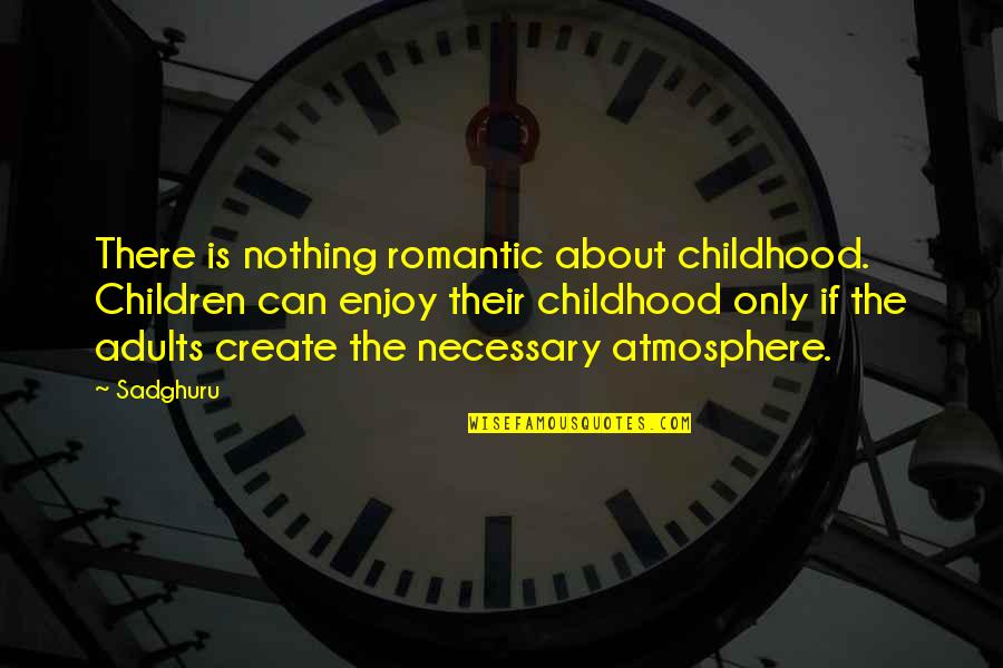 Crowbar Circuit Quotes By Sadghuru: There is nothing romantic about childhood. Children can