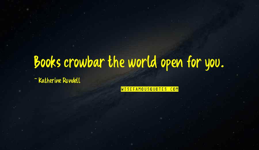 Crowbar Quotes By Katherine Rundell: Books crowbar the world open for you. Crowbar Quotes By Katherine Rundell: Books crowbar the world open for you.