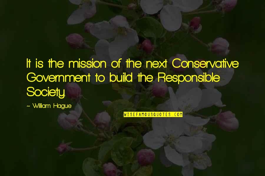 Crowchild Twin Quotes By William Hague: It is the mission of the next Conservative Crowchild Twin Quotes By William Hague: It is the mission of the next Conservative