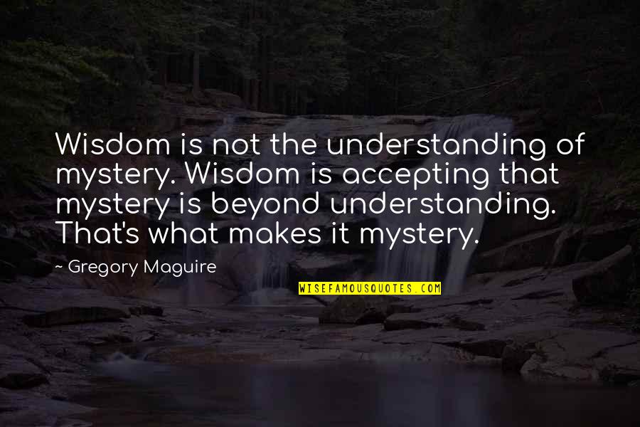 Crowd 1928 Quotes By Gregory Maguire: Wisdom is not the understanding of mystery. Wisdom Crowd 1928 Quotes By Gregory Maguire: Wisdom is not the understanding of mystery. Wisdom