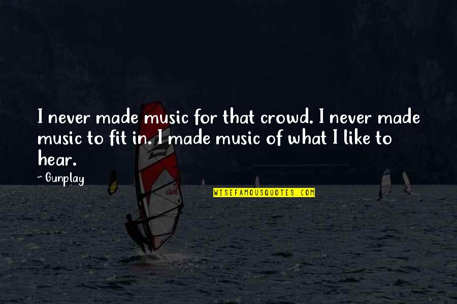 Crowd And Music Quotes By Gunplay: I never made music for that crowd. I