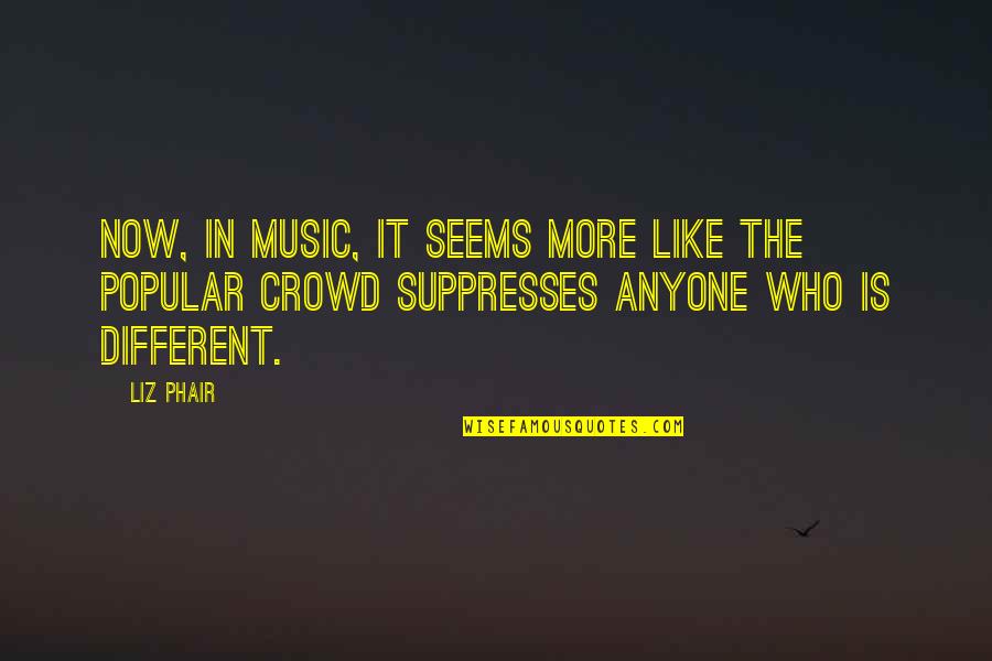 Crowd And Music Quotes By Liz Phair: Now, in music, it seems more like the