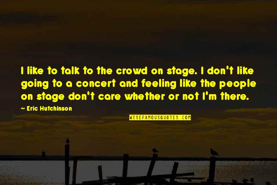 Crowd And Stage Quotes By Eric Hutchinson: I like to talk to the crowd on Crowd And Stage Quotes By Eric Hutchinson: I like to talk to the crowd on