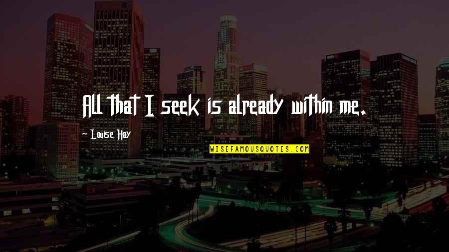 Crowd And Stage Quotes By Louise Hay: All that I seek is already within me. Crowd And Stage Quotes By Louise Hay: All that I seek is already within me.
