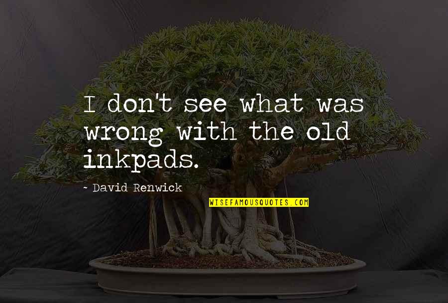 Crowd Control Quotes By David Renwick: I don't see what was wrong with the Crowd Control Quotes By David Renwick: I don't see what was wrong with the