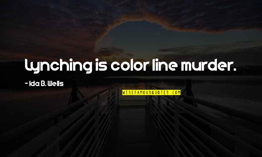 Crowd Pleaser Quotes By Ida B. Wells: Lynching is color line murder. Crowd Pleaser Quotes By Ida B. Wells: Lynching is color line murder.
