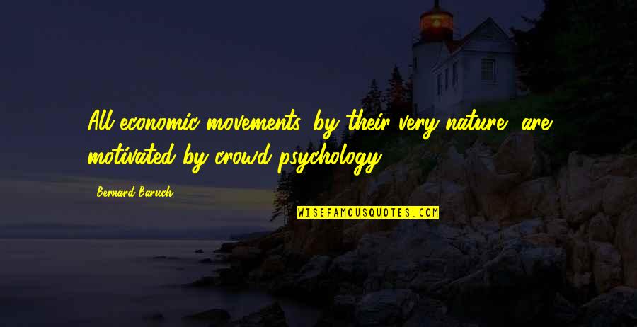 Crowd Psychology Quotes By Bernard Baruch: All economic movements, by their very nature, are