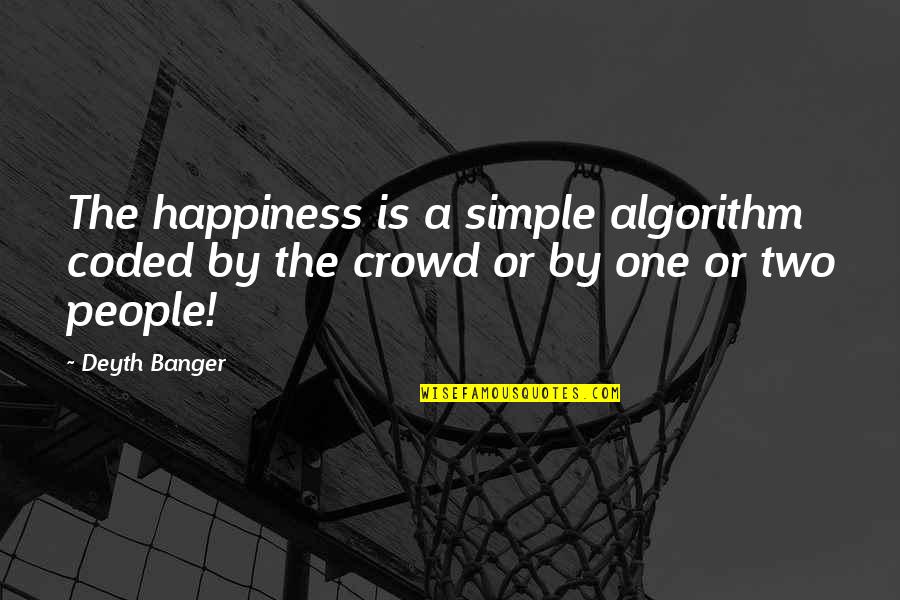 Crowd Quotes By Deyth Banger: The happiness is a simple algorithm coded by