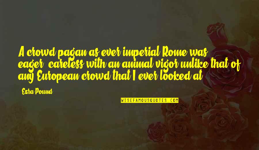 Crowd Quotes By Ezra Pound: A crowd pagan as ever imperial Rome was,