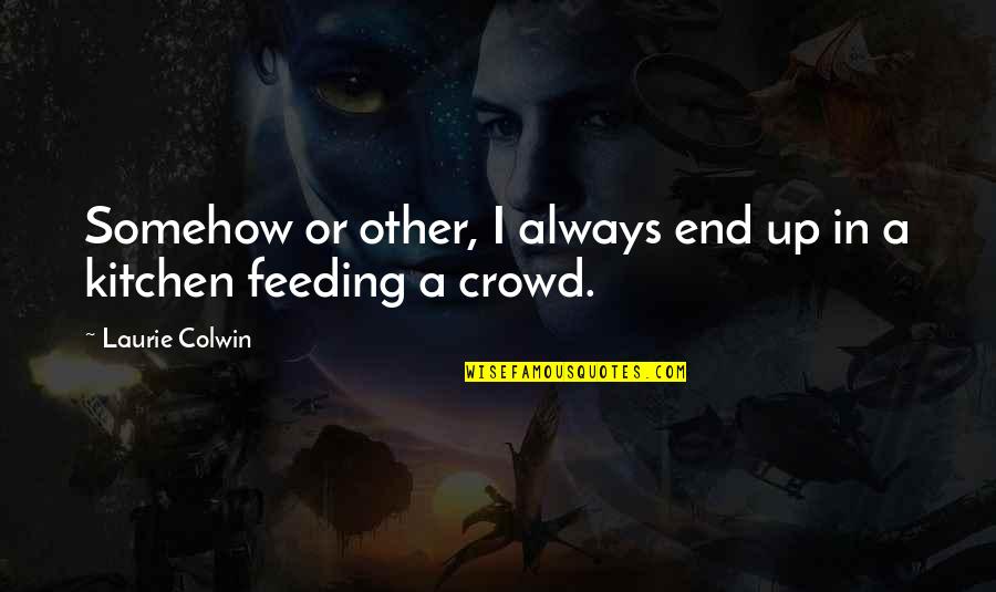 Crowd Quotes By Laurie Colwin: Somehow or other, I always end up in