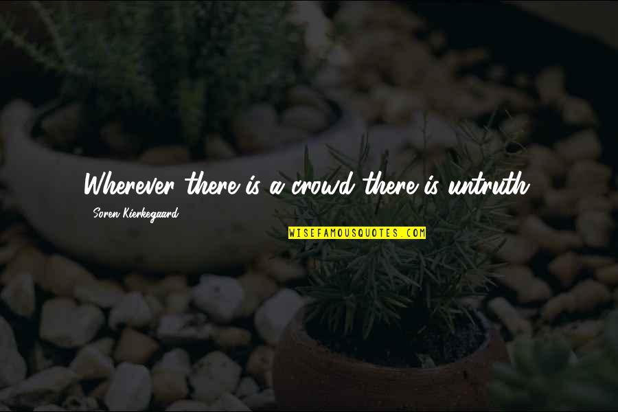 Crowd Quotes By Soren Kierkegaard: Wherever there is a crowd there is untruth.