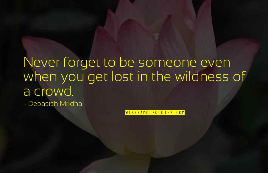 Crowd Quotes Quotes By Debasish Mridha: Never forget to be someone even when you