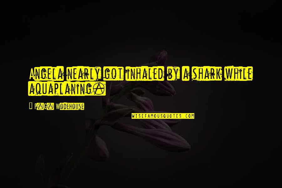Crowded Street Quotes By P.G. Wodehouse: Angela nearly got inhaled by a shark while Crowded Street Quotes By P.G. Wodehouse: Angela nearly got inhaled by a shark while