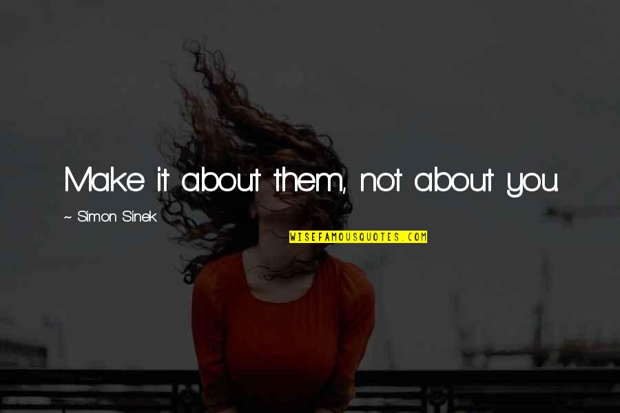 Crowdedness At Disneyland Quotes By Simon Sinek: Make it about them, not about you. Crowdedness At Disneyland Quotes By Simon Sinek: Make it about them, not about you.