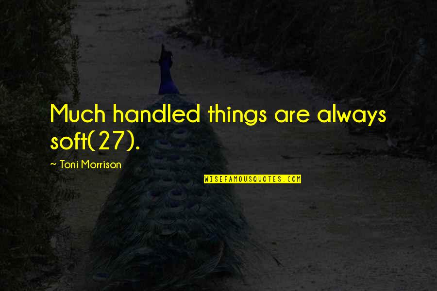 Crowden School Quotes By Toni Morrison: Much handled things are always soft(27). Crowden School Quotes By Toni Morrison: Much handled things are always soft(27).