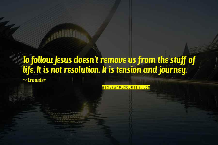 Crowder Quotes By Crowder: To follow Jesus doesn't remove us from the Crowder Quotes By Crowder: To follow Jesus doesn't remove us from the