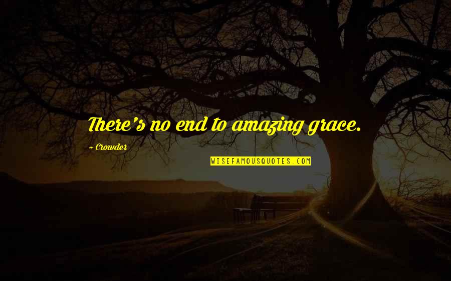 Crowder Quotes By Crowder: There's no end to amazing grace. Crowder Quotes By Crowder: There's no end to amazing grace.