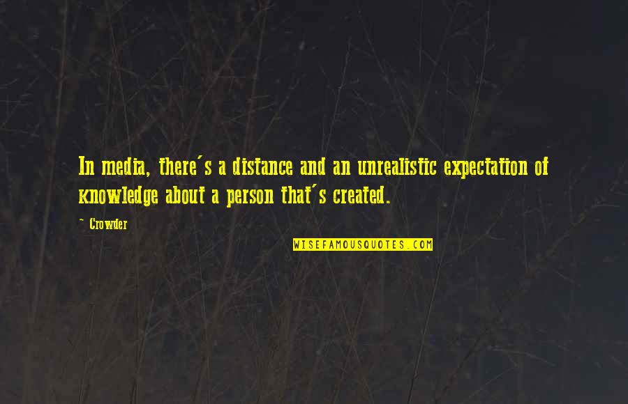 Crowder Quotes By Crowder: In media, there's a distance and an unrealistic Crowder Quotes By Crowder: In media, there's a distance and an unrealistic