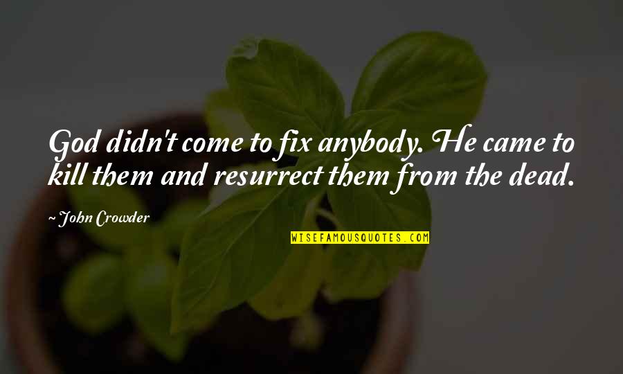 Crowder Quotes By John Crowder: God didn't come to fix anybody. He came Crowder Quotes By John Crowder: God didn't come to fix anybody. He came