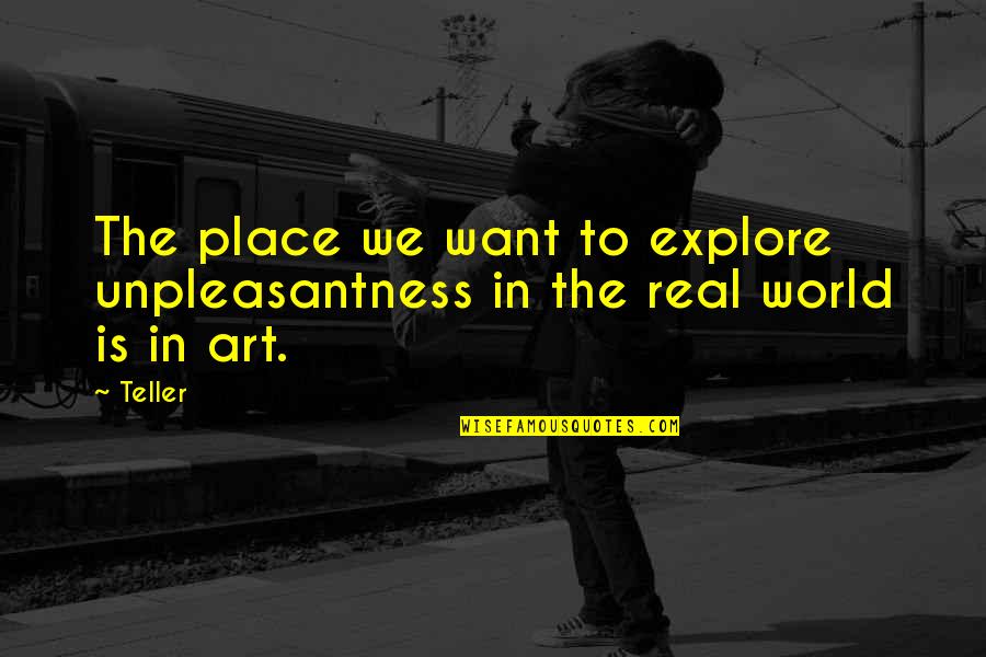 Crowder Quotes By Teller: The place we want to explore unpleasantness in