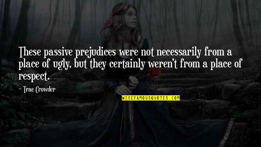 Crowder Quotes By Trae Crowder: These passive prejudices were not necessarily from a Crowder Quotes By Trae Crowder: These passive prejudices were not necessarily from a