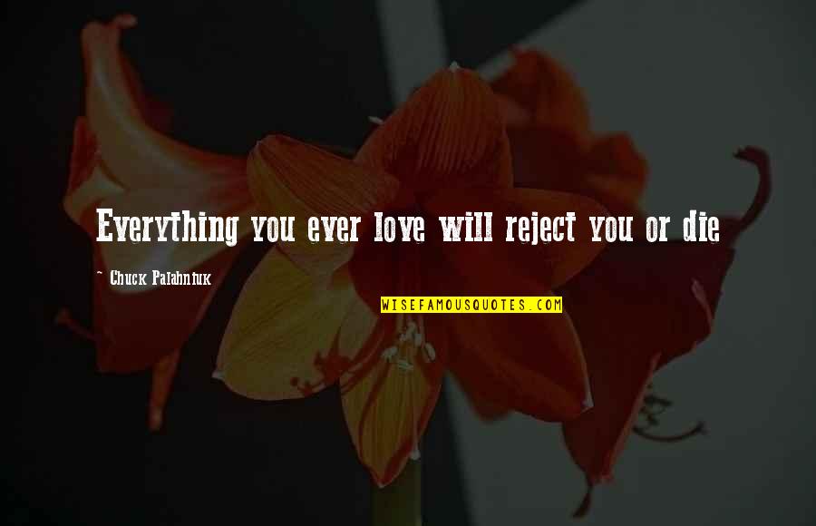 Crowdfire Quotes By Chuck Palahniuk: Everything you ever love will reject you or