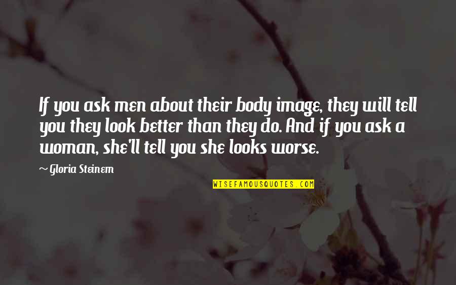 Crowding Out Effect Quotes By Gloria Steinem: If you ask men about their body image,