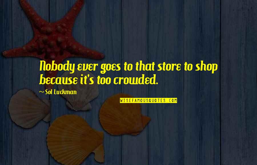 Crowding Quotes By Sol Luckman: Nobody ever goes to that store to shop