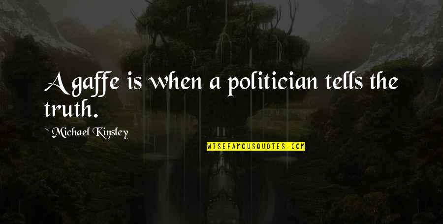 Crowds And Modern Quotes By Michael Kinsley: A gaffe is when a politician tells the Crowds And Modern Quotes By Michael Kinsley: A gaffe is when a politician tells the