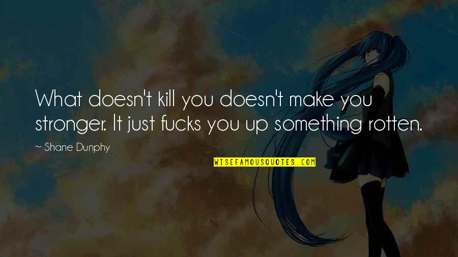 Crowds And Modern Quotes By Shane Dunphy: What doesn't kill you doesn't make you stronger. Crowds And Modern Quotes By Shane Dunphy: What doesn't kill you doesn't make you stronger.