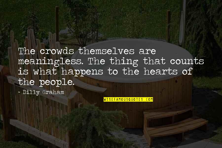 Crowds Quotes By Billy Graham: The crowds themselves are meaningless. The thing that
