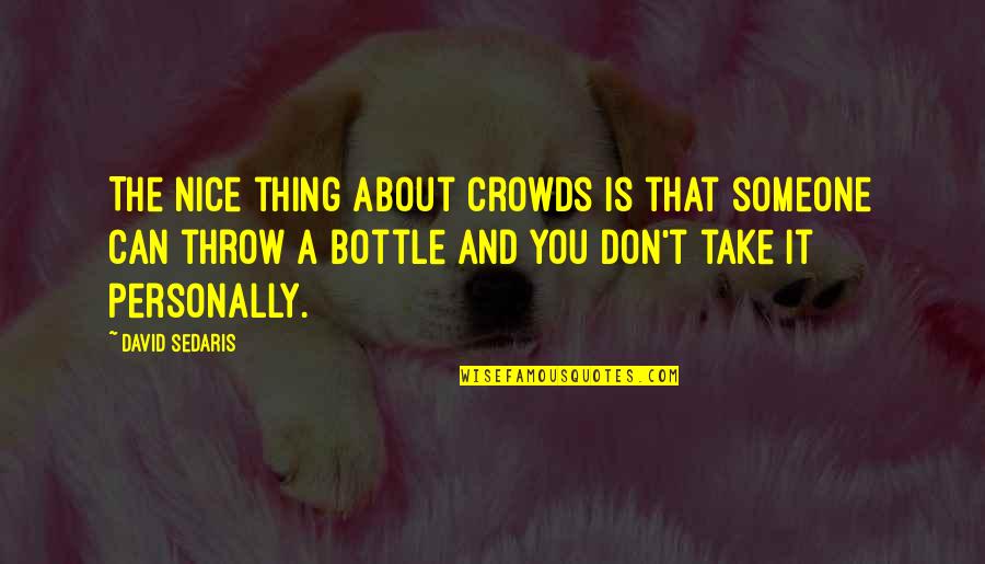 Crowds Quotes By David Sedaris: The nice thing about crowds is that someone
