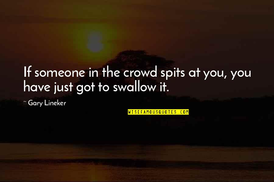 Crowds Quotes By Gary Lineker: If someone in the crowd spits at you,