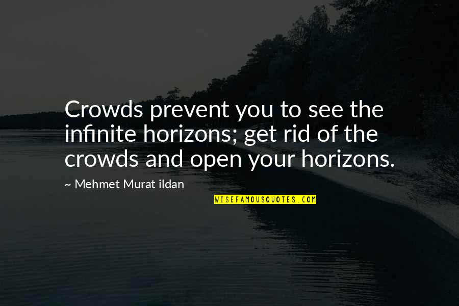 Crowds Quotes By Mehmet Murat Ildan: Crowds prevent you to see the infinite horizons;