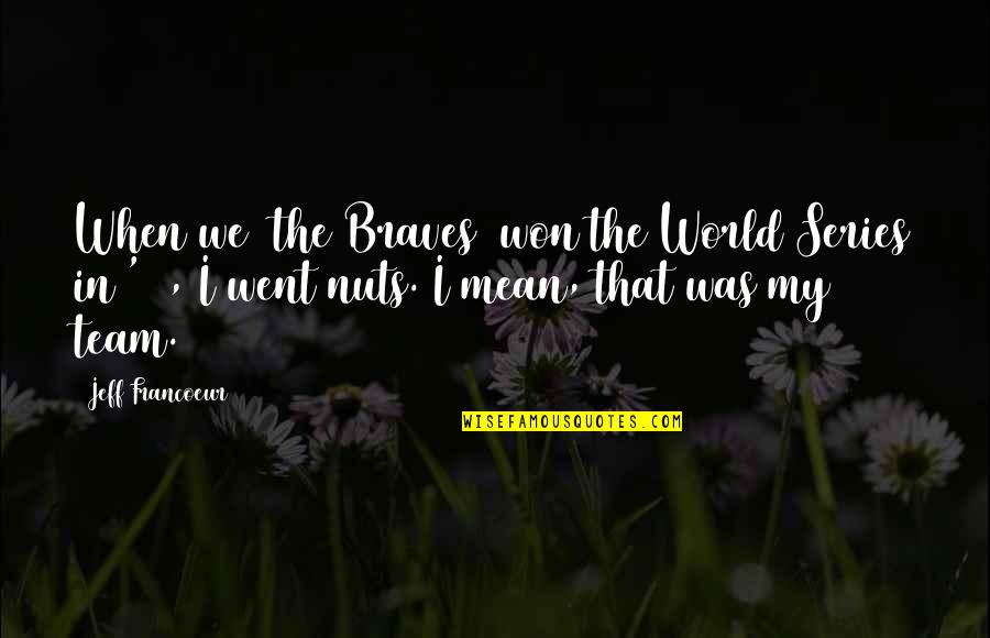 Crowdsourcing Jobs Quotes By Jeff Francoeur: When we [the Braves] won the World Series