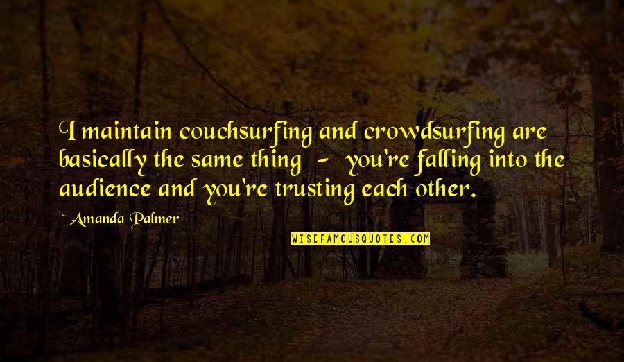 Crowdsurfing Quotes By Amanda Palmer: I maintain couchsurfing and crowdsurfing are basically the Crowdsurfing Quotes By Amanda Palmer: I maintain couchsurfing and crowdsurfing are basically the