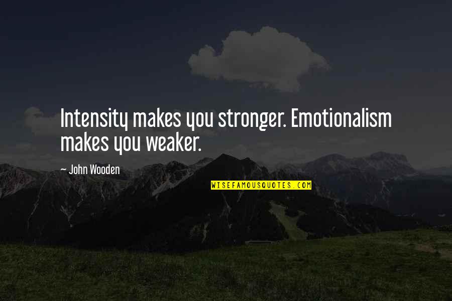 Crowdus Logo Quotes By John Wooden: Intensity makes you stronger. Emotionalism makes you weaker.