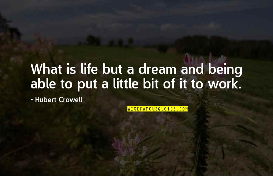 Crowell Quotes By Hubert Crowell: What is life but a dream and being