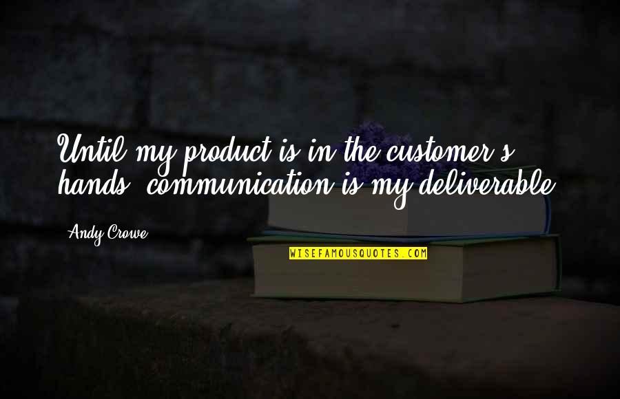 Crowe's Quotes By Andy Crowe: Until my product is in the customer's hands,