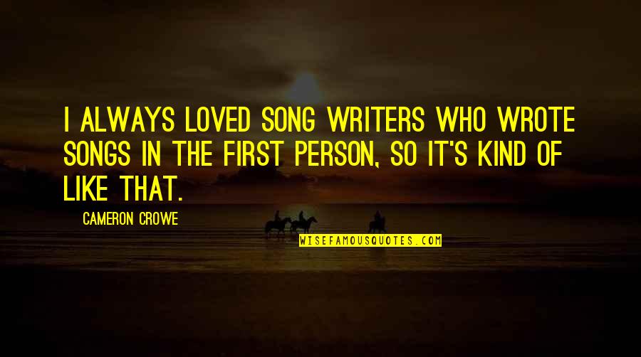 Crowe's Quotes By Cameron Crowe: I always loved song writers who wrote songs
