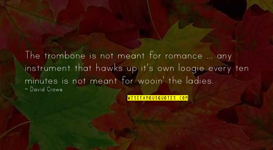 Crowe's Quotes By David Crowe: The trombone is not meant for romance ...