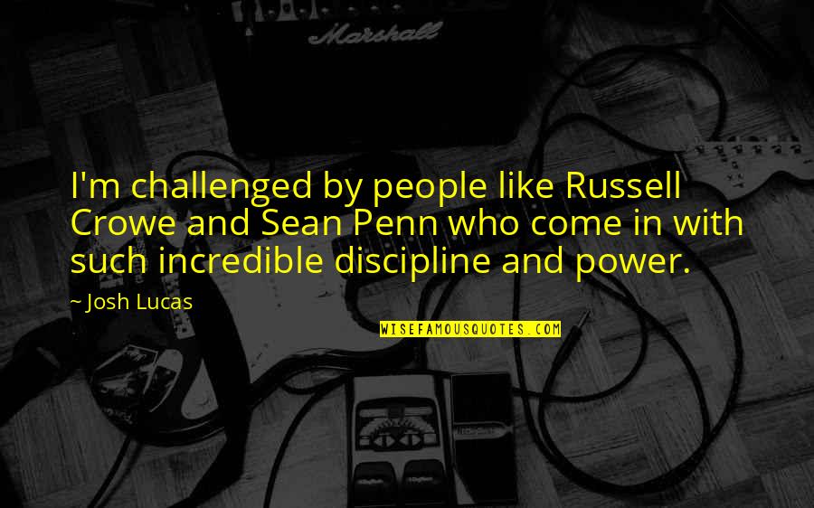 Crowe's Quotes By Josh Lucas: I'm challenged by people like Russell Crowe and Crowe's Quotes By Josh Lucas: I'm challenged by people like Russell Crowe and