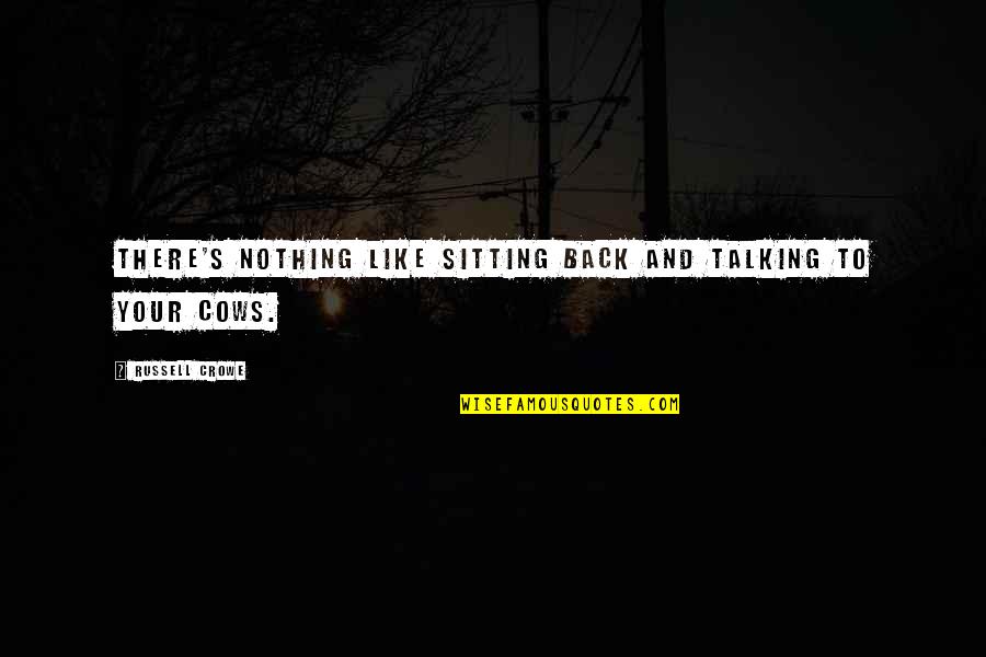 Crowe's Quotes By Russell Crowe: There's nothing like sitting back and talking to Crowe's Quotes By Russell Crowe: There's nothing like sitting back and talking to