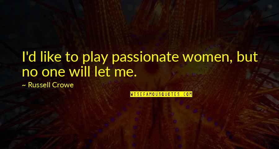 Crowe's Quotes By Russell Crowe: I'd like to play passionate women, but no