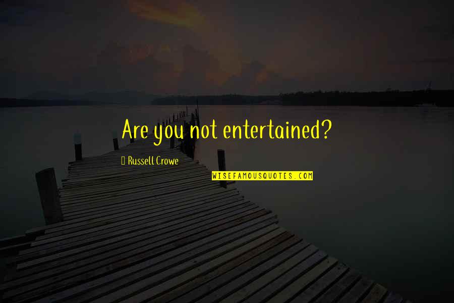 Crowe's Quotes By Russell Crowe: Are you not entertained? Crowe's Quotes By Russell Crowe: Are you not entertained?