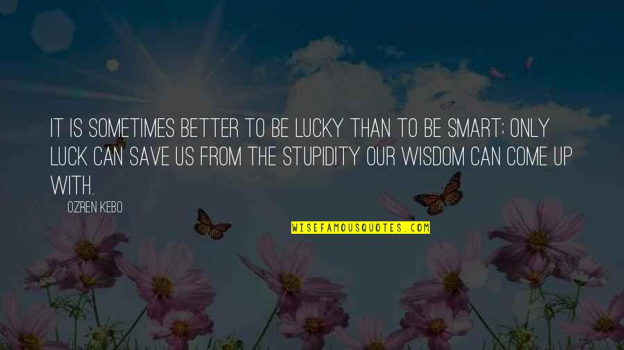 Crowfeatherxleafpool Quotes By Ozren Kebo: It is sometimes better to be lucky than