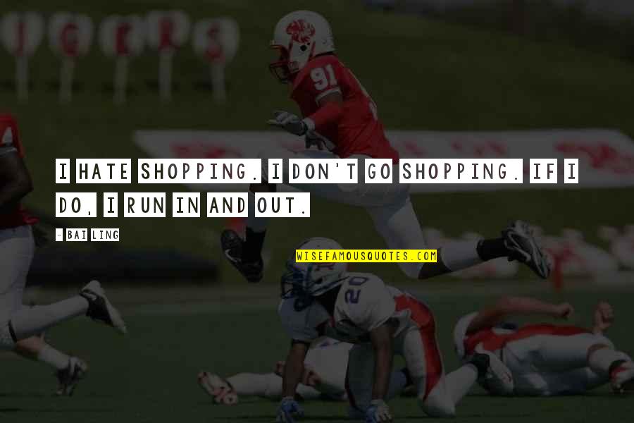 Crowing's Quotes By Bai Ling: I hate shopping. I don't go shopping. If
